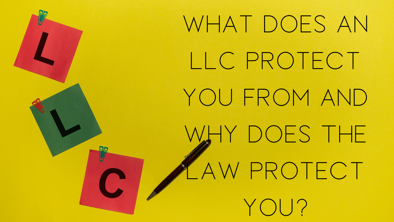 What Does an LLC Protect you From And Why Does The Law Protect You?