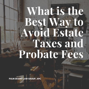 What is the Best Way to Avoid Estate Taxes and Probate Fees